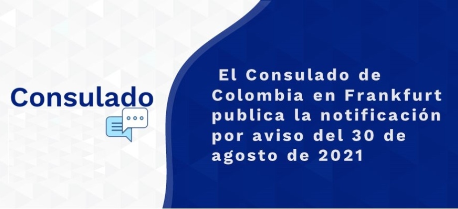El Consulado de Colombia en Frankfurt publica la notificación por aviso del 30 de agosto de 2021