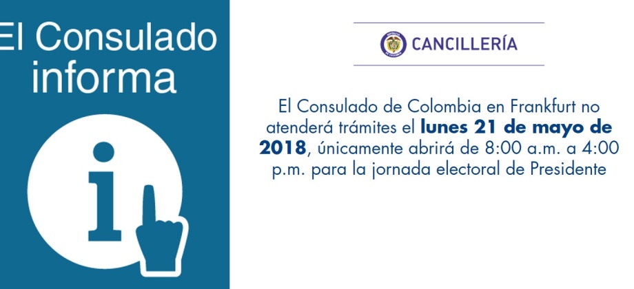 El Consulado de Colombia en Frankfurt no atenderá trámites el lunes 21 de mayo de 2018, únicamente abrirá de 8:00 a.m. a 4:00 p.m. para la jornada electoral de Presidente
