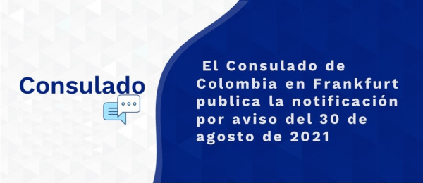 El Consulado de Colombia en Frankfurt publica la notificación por aviso del 30 de agosto de 2021