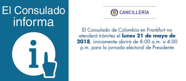 El Consulado de Colombia en Frankfurt no atenderá trámites el lunes 21 de mayo de 2018, únicamente abrirá de 8:00 a.m. a 4:00 p.m. para la jornada electoral de Presidente