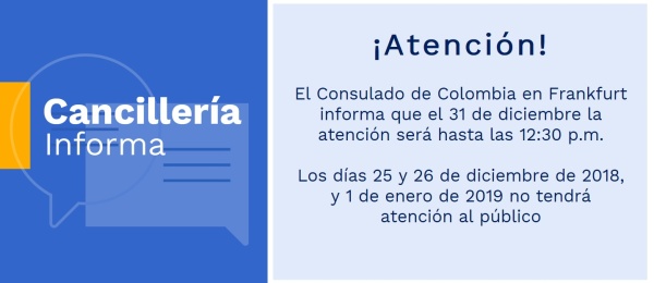 Consulado de Colombia en Frankfurt informa que el 31 de diciembre la atención será hasta las 12:30 p.m. Los días 25 y 26 de diciembre de 2018, y 1 de enero de 2019 no tendrá atención al público